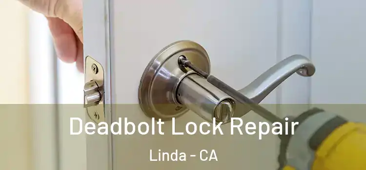  Deadbolt Lock Repair Linda - CA